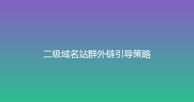 二级域名站群外链引导策略 封面图
