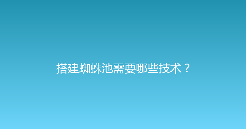 搭建蜘蛛池需要哪些技术？ 封面图