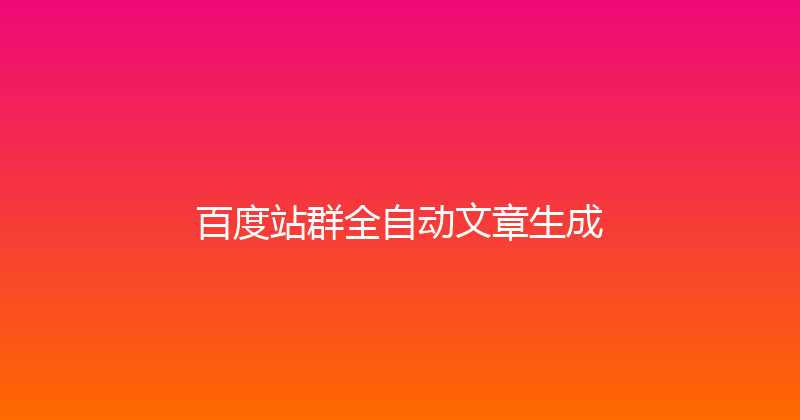 百度站群全自动文章生成 封面图
