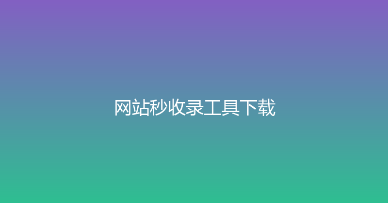 网站秒收录工具下载 封面图