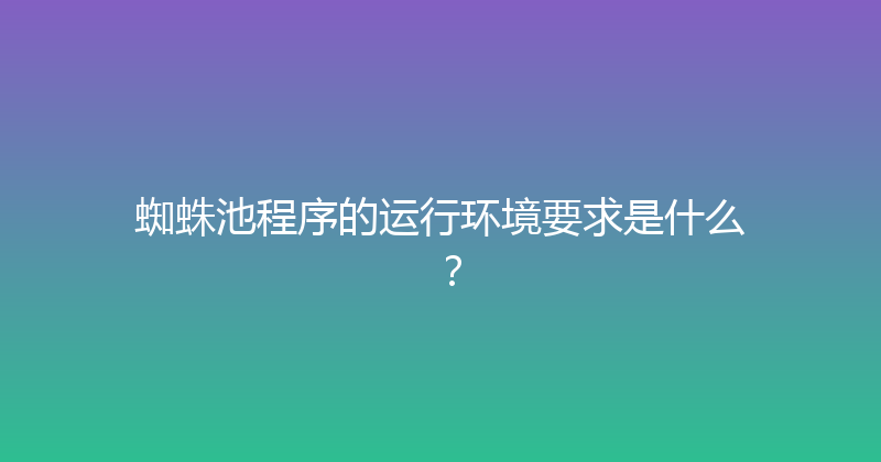 蜘蛛池程序的运行环境要求是什么？ 封面图