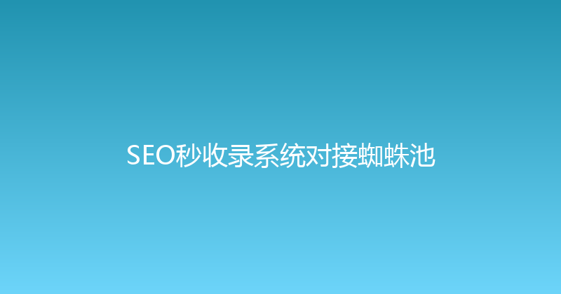 SEO秒收录系统对接蜘蛛池 封面图
