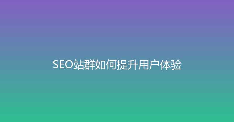 SEO站群如何提升用户体验 封面图